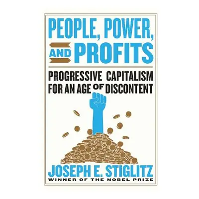 "People, Power, and Profits: Progressive Capitalism for an Age of Discontent" - "" ("Stiglitz Jo