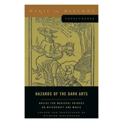 "Hazards of the Dark Arts: Advice for Medieval Princes on Witchcraft and Magic" - "" ("Kieckhefe