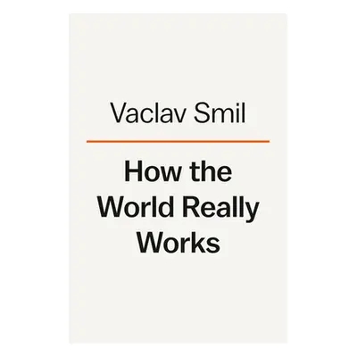 How the World Really Works: The Science Behind How We Got Here and Where We're Going (Smil Vacla