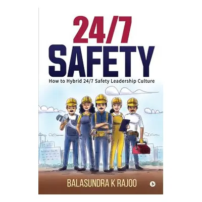 "24/7 Safety: How To Hybrid 24/7 Safety Leadership Culture" - "" ("Balasundra K. Rajoo")