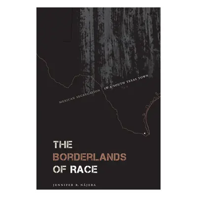 "The Borderlands of Race: Mexican Segregation in a South Texas Town" - "" ("Njera Jennifer R.")