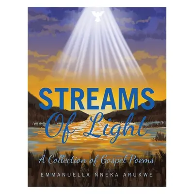 "Streams of Light: A Collection of Gospel Poems" - "" ("Arukwe Emmanuella Nneka")