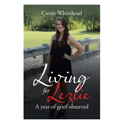 "Living for Lezlie: A Year of Grief Observed" - "" ("Whitehead Carrie")