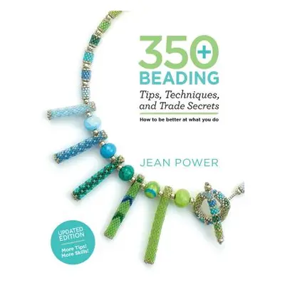 "350+ Beading Tips, Techniques, and Trade Secrets: Updated Edition - More Tips! More Skills!" - 