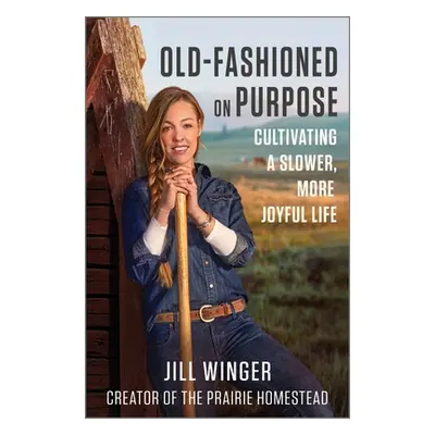 "Old-Fashioned on Purpose: Cultivating a Slower, More Joyful Life" - "" ("Winger Jill")