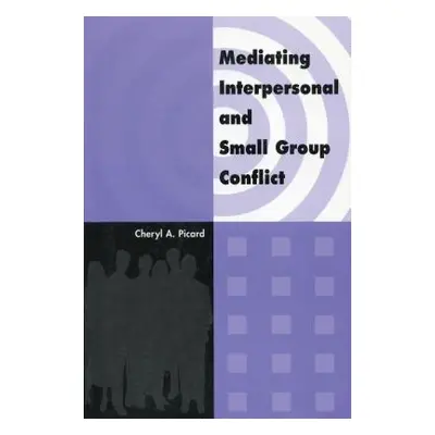 "Mediating Interpersonal and Small Group Conflict" - "" ("Picard Cheryl A.")