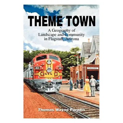 "Theme Town: A Geography of Landscape and Community in Flagstaff, Arizona" - "" ("Paradis Thomas