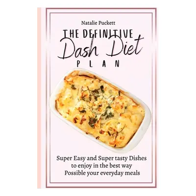 "The Definitive Dash Diet Plan: Super Easy and Super tasty Dishes to enjoy in the best way Possi