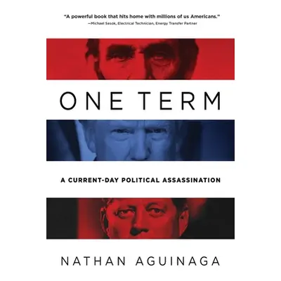 "One Term: A Current Day Political Assassination" - "" ("Aguinaga Nathan")