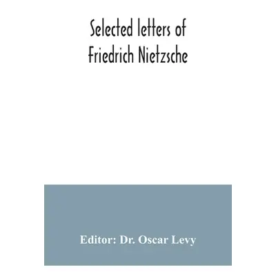 "Selected letters of Friedrich Nietzsche" - "" ("Oscar Levy")