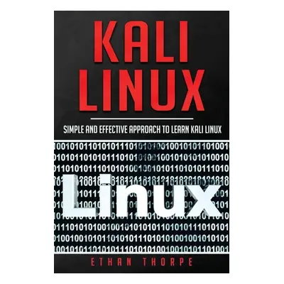 "Kali Linux: Simple and Effective Approach to Learn Kali Linux" - "" ("Thorpe Ethan")