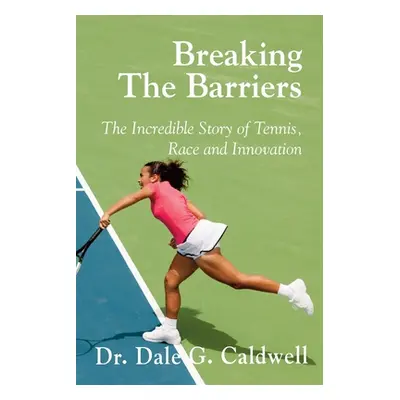 "Breaking The Barriers-The Incredible Story of Tennis, Race and Innovation" - "" ("Caldwell Dale