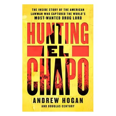 "Hunting El Chapo: The Inside Story of the American Lawman Who Captured the World's Most-Wanted 