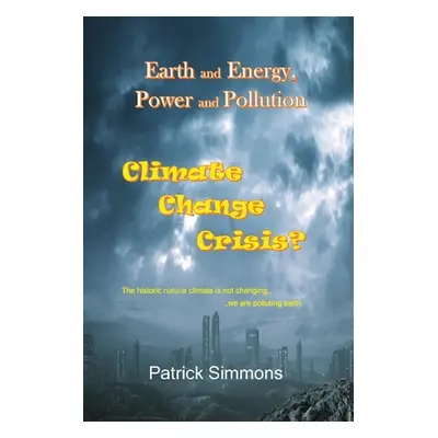 "Earth and Energy, Power and Pollution: Climate Change Crisis?" - "" ("Simmons Patrick")