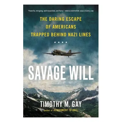 "Savage Will: The Daring Escape of Americans Trapped Behind Nazi Lines" - "" ("Gay Timothy M.")