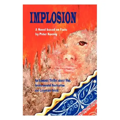 "Implosion: An Economic Thriller about War, Environmental Destruction and Corporate Greed" - "" 