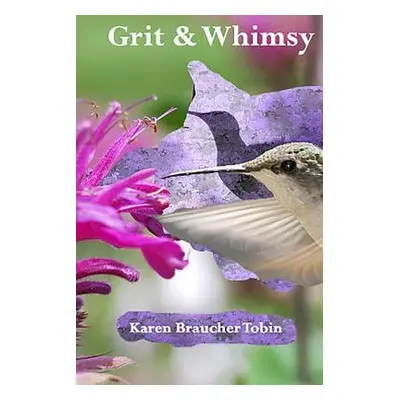 "Grit & Whimsy" - "" ("Braucher Tobin Karen")