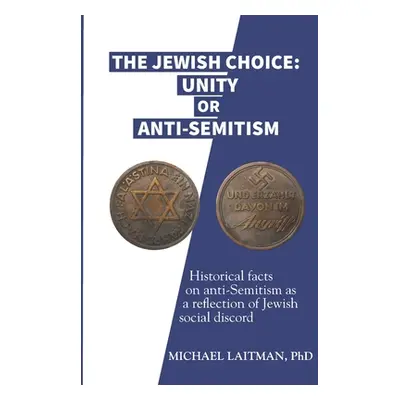 "The Jewish Choice: Unity or Anti-Semitism: Historical facts on anti-Semitism as a reflection of