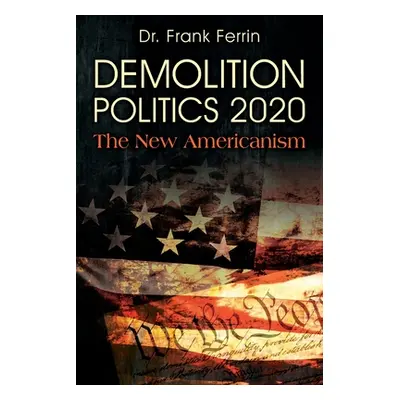 "Demolition Politics 2020: The New Americanism" - "" ("Ferrin Frank")