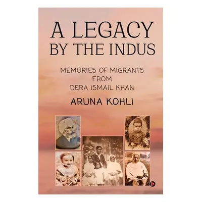 "A Legacy by the Indus: Memories of Migrants from Dera Ismail Khan" - "" ("Aruna Kohli")