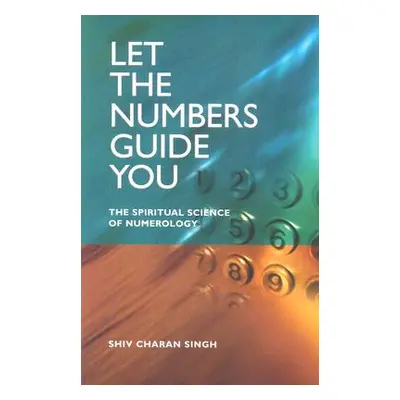 "Let the Numbers Guide You: The Spiritual Science of Numerology" - "" ("Singh Shiv Charan")