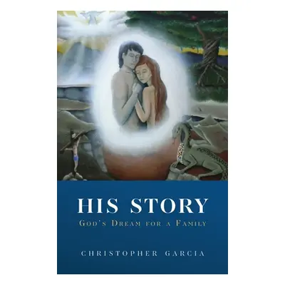 "His Story: God's Dream for a Family" - "" ("Garcia Christopher")