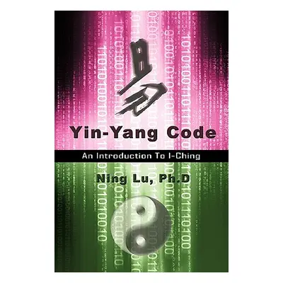 "Yin-Yang Code: A Introduction to I-Ching" - "" ("Lu Ph. D. Ning")