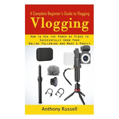 "Vlogging: A Complete Beginner's Guide to Vlogging