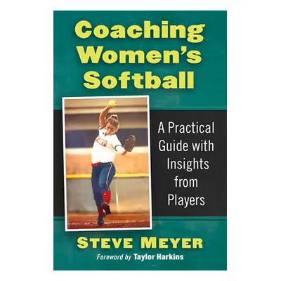 "Coaching Women's Softball: A Practical Guide with Insights from Players" - "" ("Meyer Steve")