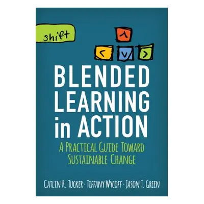 "Blended Learning in Action: A Practical Guide Toward Sustainable Change" - "" ("Tucker Catlin R