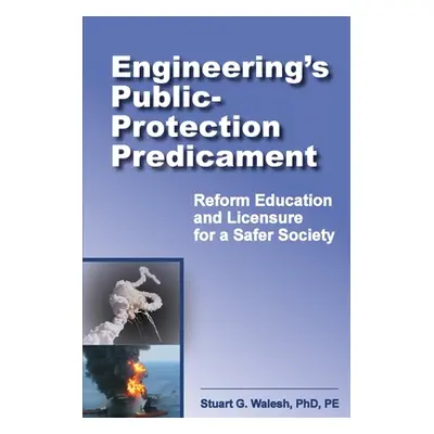 "Engineering's Public-Protection Predicament: Reform Education and Licensure for a Safer Society