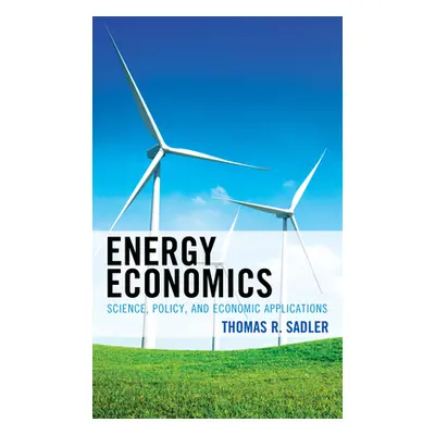 "Energy Economics: Science, Policy, and Economic Applications" - "" ("Sadler Thomas R.")