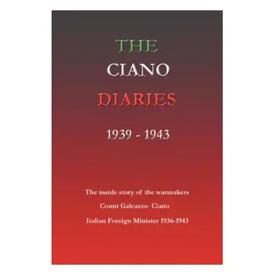 "The Ciano Diaries 1939-1943: The Complete, Unabridged Diaries of Count Galeazzo Ciano, Italian 