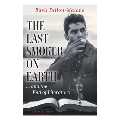 "The Last Smoker on Earth: and the End of Literature" - "" ("Dillon-Malone Basil")