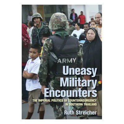 "Uneasy Military Encounters: The Imperial Politics of Counterinsurgency in Southern Thailand" - 