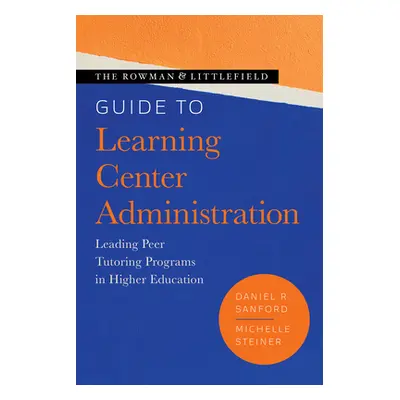 "The Rowman & Littlefield Guide to Learning Center Administration: Leading Peer Tutoring Program