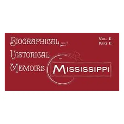 "Biographical and Historical Memoirs of Mississippi: Volume II, Part II" - "" ("Goodspeed's")