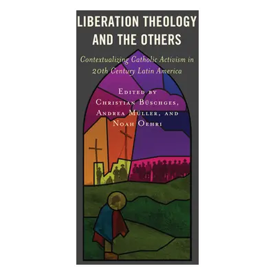 "Liberation Theology and the Others: Contextualizing Catholic Activism in 20th Century Latin Ame