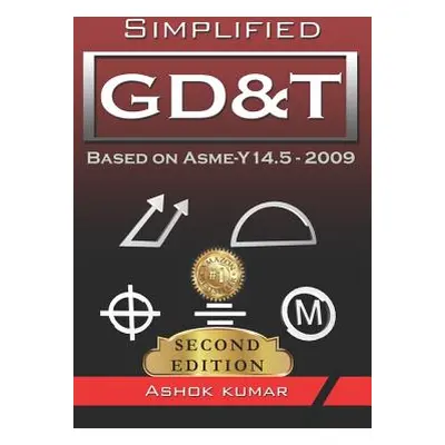 "Simplified GD&T: Based on ASME-Y 14.5-2009" - "" ("Kumar Ashok")