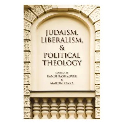 "Judaism, Liberalism, and Political Theology" - "" ("Rashkover Randi")