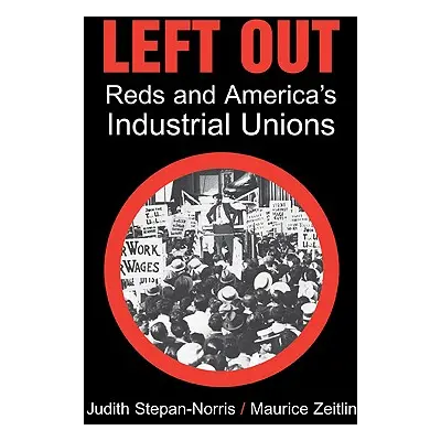 "Left Out: Reds and America's Industrial Unions" - "" ("Stepan-Norris Judith")