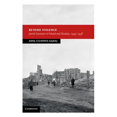 "Beyond Violence: Jewish Survivors in Poland and Slovakia, 1944-48" - "" ("Cichopek-Gajraj Anna"