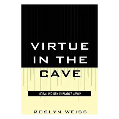 "Virtue in the Cave: Moral Inquiry in Plato's Meno" - "" ("Weiss Roslyn")