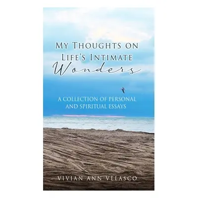 "My Thoughts on Life's Intimate Wonders: A Collection of Personal and Spiritual Essays" - "" ("V