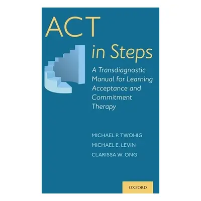 "ACT in Steps: A Transdiagnostic Manual for Learning Acceptance and Commitment Therapy" - "" ("T