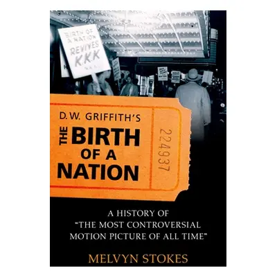 "D.W. Griffith's the Birth of a Nation: A History of the Most Controversial Motion Picture of Al