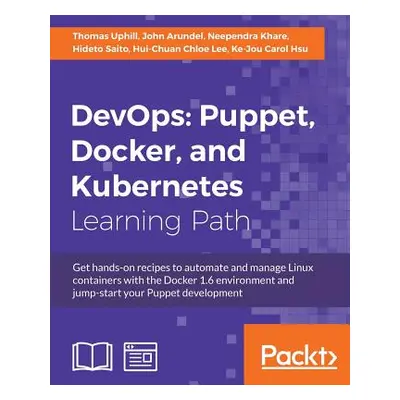 "DevOps: Puppet, Docker, and Kubernetes: Practical recipes to make the most of DevOps with power