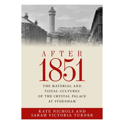 "After 1851: The material and visual cultures of the Crystal Palace at Sydenham" - "" ("Nichols 