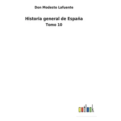 "Historia general de Espaa: Tomo 10" - "" ("Lafuente Don Modesto")