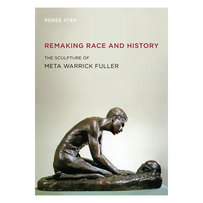 "Remaking Race and History: The Sculpture of Meta Warrick Fuller" - "" ("Ater Rene")